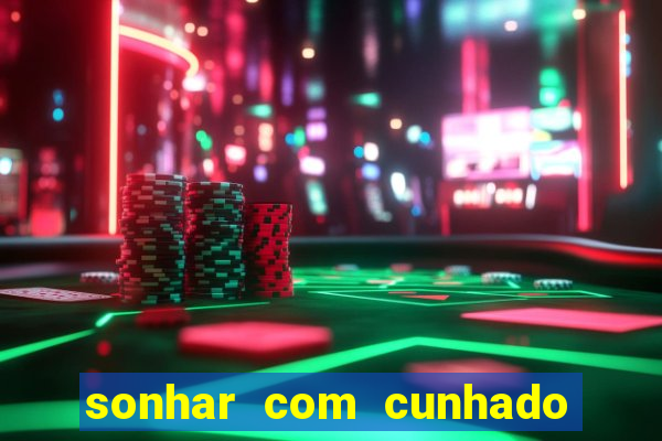 sonhar com cunhado que bicho jogar